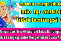 Memperbaiki Mic HP Android Tidak Berfungsi: Panduan Lengkap untuk Mengembalikan Suara Anda