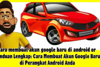 Panduan Lengkap: Cara Membuat Akun Google Baru di Perangkat Android Anda