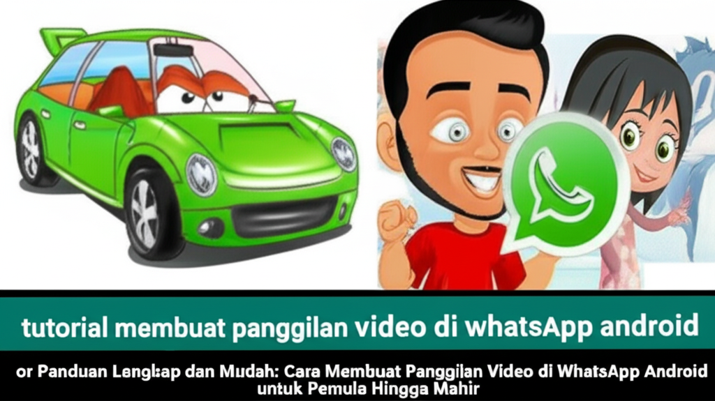 Panduan Lengkap dan Mudah: Cara Membuat Panggilan Video di WhatsApp Android untuk Pemula Hingga Mahir