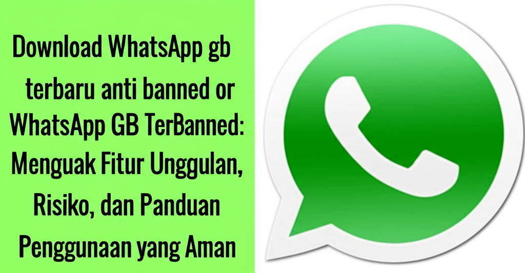 WhatsApp GB Terbaru Anti Banned: Menguak Fitur Unggulan, Risiko, dan Panduan Penggunaan yang Aman